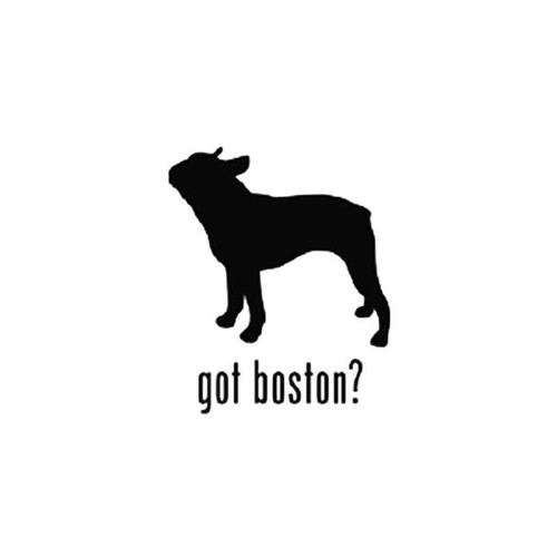 Got Boston Terrier Dog 1 Vinyl Sticker
