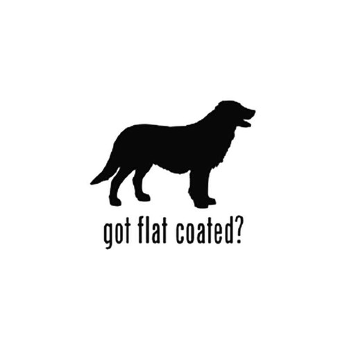 Got Flat Coated Retriever Dog Vinyl Sticker