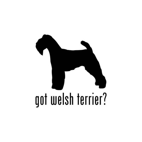 Got Welsh Terrier Dog Vinyl Sticker