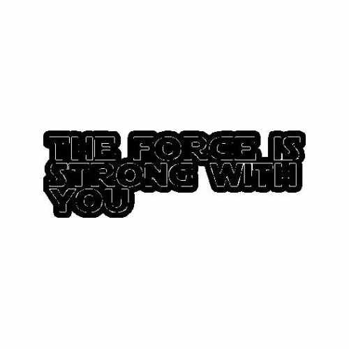 Saying The Force Is Strong With You  Vinyl Decal Sticker

Size option will determine the size from the longest side
Industry standard high performance calendared vinyl film
Cut from Oracle 651 2.5 mil
Outdoor durability is 7 years
Glossy surface finish