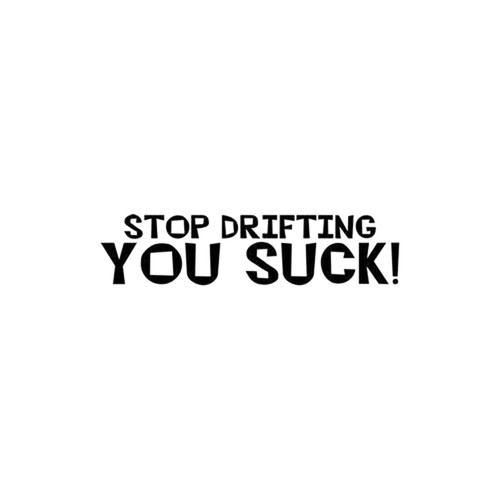 Stop Drifting You Suck JDM Decal

Size option will determine the size from the longest side
Industry standard high performance calendared vinyl film
Cut from Oracle 651 2.5 mil
Outdoor durability is 7 years
Glossy surface finish