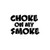 Choke On My Smoke 2 Decal Sticker High glossy, premium 3 mill vinyl, with a life span of 5 - 7 years!