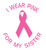 I Wear Pink For My Sister Vinyl Decal High glossy, premium 3 mill vinyl, with a life span of 5 - 7 years!