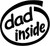 Dad Inside Vinyl Decal High glossy, premium 3 mill vinyl, with a life span of 5 - 7 years!