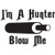 I'M A HUNTER BLOW ME  Vinyl Decal High glossy, premium 3 mill vinyl, with a life span of 5 - 7 years!