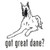 Got Great Dane? Dog   Decal  04 High glossy, premium 3 mill vinyl, with a life span of 5 - 7 years!