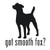 Got Smooth Fox? Terrier Dog    Decal High glossy, premium 3 mill vinyl, with a life span of 5 - 7 years!