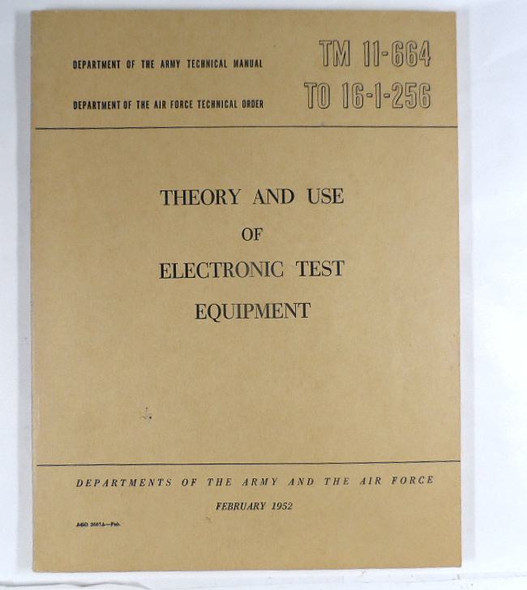 Department of the Army and Air Force Technical Manual "Theory and Use of Electronic Test Equipment" TM 11-664 / TO 16-1-256 February 1952. Original vintage military guide for electronic test equipment. Valuable reference for restorers and collectors. From Nationwide Radio & Equipment.
