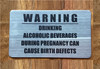 warning-drinking-alcoholic-beverages-during-pregnacy-can-cause-birth-defects-6-x-6-self-adhesive-metal-sign.jpg