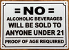 no-alcoholic-beverages-will-be-sold-to-anyone-under-21-5x7-white-aluminum-sign.jpg