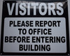 BUILDING SIGN  VISITORS PLEASE REPORT TO OFFICE BEFORE ENTERING BUILDING