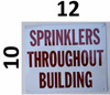 The "Sprinklers Throughout Building" sign is an important safety measure that serves as a reminder to building occupants of the presence of a fire suppression system. This sign, typically displayed near exits and in prominent areas of the building, alerts people of the potential for a sprinkler system to activate in the event of a fire.

The presence of a "Sprinklers Throughout Building" sign has multiple benefits. Firstly, it increases awareness of the fire protection system, which can help to calm occupants in the event of a fire. Secondly, it reinforces the importance of fire safety and the role of sprinkler systems in controlling fires. Additionally, the sign serves as a deterrent for would-be arsonists, who are less likely to start a fire in a building that is equipped with a sprinkler system.

In addition to its informational function, the "Sprinklers Throughout Building" sign is also a requirement of many fire codes and building regulations. The sign must meet specific size and placement requirements and must be easily visible from a distance. The sign must also be updated as necessary to reflect changes to the fire suppression system, such as upgrades or maintenance work.

In conclusion, the "Sprinklers Throughout Building" sign is a crucial component of fire safety in buildings. Its presence alerts occupants to the presence of a fire suppression system, reinforces the importance of fire safety, and serves as a deterrent to arsonists. Building owners and managers should ensure that the sign is properly displayed and maintained, and that building occupants are aware of its significance.