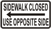 Sidewalk Closed sign  USE OPPOSITE SIDE SIGN left ARROW