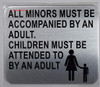 All Minors Must BE ACCOMPANIED by an Adult  -