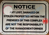 NOTICE ANY LOST DAMAGED OR STOLEN PROPERTIES WITHIN THE PREMISES OF THIS COMPLEX ARE NOT THE RESPONSIBILITY OF THE MANAGEMENT OR OWNER SIGN