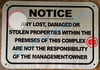 NOTICE ANY LOST DAMAGED OR STOLEN PROPERTIES WITHIN THE PREMISES OF THIS COMPLEX ARE NOT THE RESPONSIBILITY OF THE MANAGEMENT OR OWNER SIGN