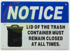 Signage NOTICE LID OF THE TRASH CONTAINER MUST REMAIN CLOSED AT ALL TIMES