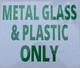 Metal Glass & Plastic only