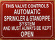 THIS VALVE CONTROLS AUTOMATIC SPRINKLER AND STANDPIPE SYSTEM AND MUST ALWAYS BE KEPT OPEN SAFETY SIGN