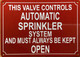 THIS VALVE CONTROLS AUTOMATIC SPRINKLER SYSTEM AND MUST ALWAYS BE KEPT OPEN COMPLIANCE SIGN