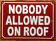 NOBODY ALLOWED ON ROOF SAFETY SIGN