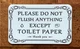 PLEASE DO NOT FLUSH ANYTHING EXCEPT TOILET PAPER sIGN
