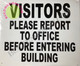 VISITORS PLEASE REPORT TO OFFICE BEFORE ENTERING BUILDING