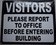 VISITORS PLEASE REPORT TO OFFICE BEFORE ENTERING BUILDING   BUILDING SIGNAGE