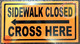 SIGNAGE  Sidewalk Closed, Cross HERE  - Left Arrow