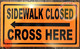 Sidewalk Closed, Cross HERE  - Left Arrow BUILDING SIGN
