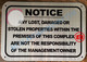 NOTICE ANY LOST DAMAGED OR STOLEN PROPERTIES WITHIN THE PREMISES OF THIS COMPLEX ARE NOT THE RESPONSIBILITY OF THE MANAGEMENT OR OWNER SIGN