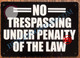 NO TRESPASSING Under Penalty of The Law