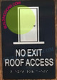 Sign NO EXIT ROOF Access  -Braille  with Raised Tactile Graphics and Letters