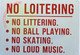 NO Loitering, NO LITTERING, NO Ball Playing, NO Skating, NO Loud Music