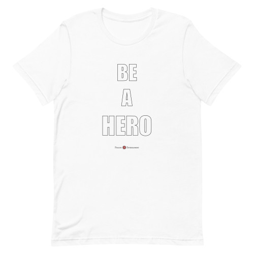 BE A HERO - White Letters - Adult Unisex T-Shirts ***** FREE SHIPPING!!!