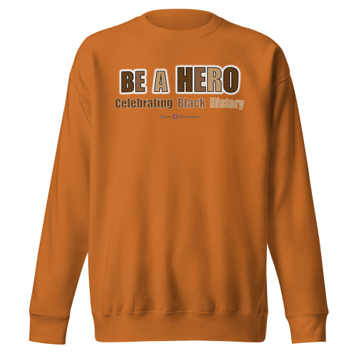 "BE A HERO - Black History" Adult Unisex Premium Sweatshirt ***** FREE SHIPPING!!!