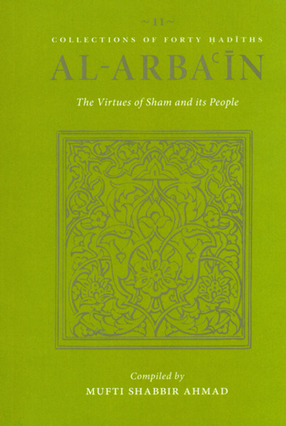 Al Arbain On The Virtuesv of Sham (Syria) and Its People By Mufti Shabbir Ahmad