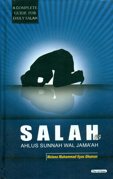Salah of Ahlay Sunnah Wal Jama'at (A Complete Guide for Daily Salah) Maulana Ilyas Ghuman