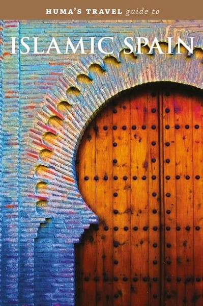 Huma’s Travel Guide to Islamic Spain with Color Pictures