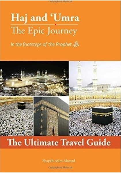 Hajj and Umrah (The Epic Journey) The Ultimate Travel Guide