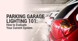 Parking Garage Lighting 101: How to Evaluate Your Current System