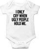 I Only Cry When Ugly People Hold Me Funny Baby Onesie & Infant White Bodysuit I Only Cry When Ugly People Hold Me Funny Baby Onesie & Infant White Bodysuit
