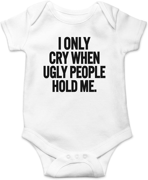 I Only Cry When Ugly People Hold Me Funny Baby Onesie & Infant White Bodysuit