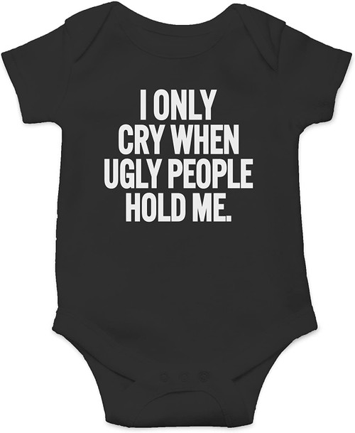 I Only Cry When Ugly People Hold Me Baby Infant Black Bodysuit