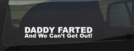 Daddy Farted And We Can't Get Out Decal