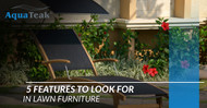 5 Features to Look For In Lawn Furniture