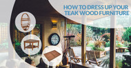 How to Dress Up Your Teak Wood Furniture