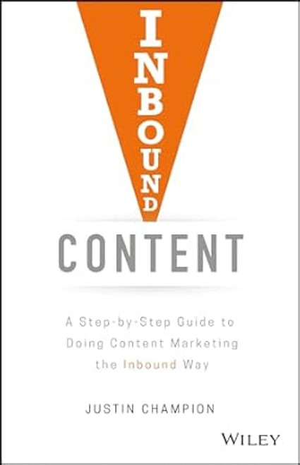 (eBook PDF) Inbound Content: A Step-By-Step Guide To Doing Content Marketing the Inbound Way 1st Edition (eBook PDF) Inbound Content: A Step-By-Step Guide To Doing Content Marketing the Inbound Way 1st Edition
