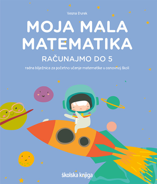 MOJA MALA MATEMATIKA - RAČUNAJMO DO 5; radna bilježnica za početno učenje matematike u osnovnoj školi
