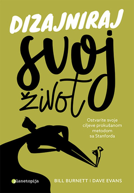 Dizajniraj svoj život - Ostvarite svoje ciljeve prokušanom metodom sa Stanforda